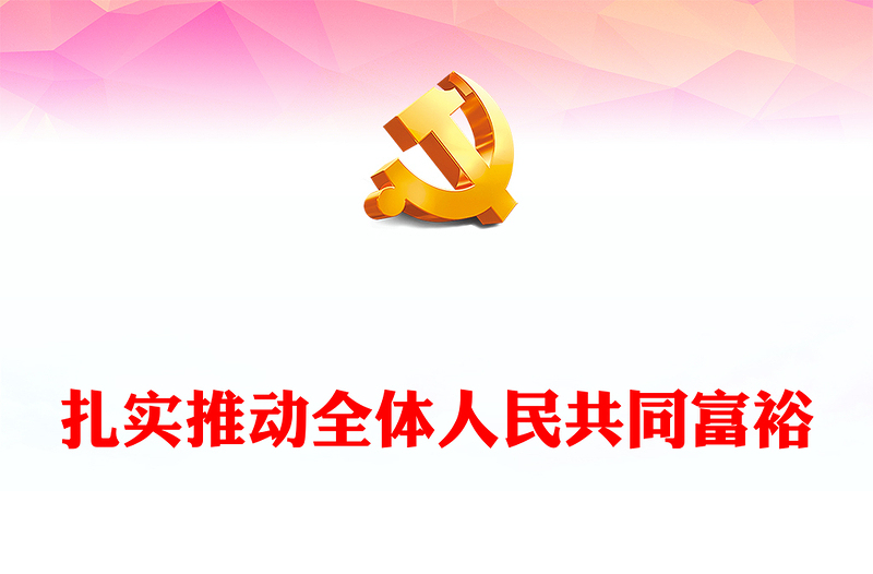 2023扎实推动全体人民共同富裕PPT 共同富裕是社会主义的本质要求,是中国式现代化的重要特征红色大气党政党建动态课件(讲稿)