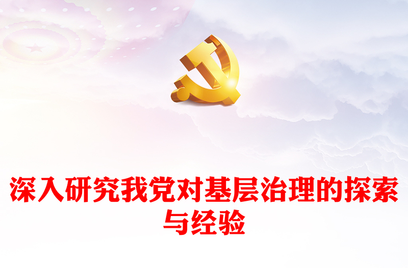 深入研究我党对基层治理的探索与经验ppt精美党政风基层强则国家强,基层安则天下安党支部党员学习培训党课课件(讲稿)