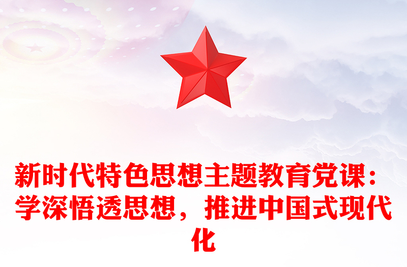 新时代特色思想主题教育党课:学深悟透思想,推进中国式现代化