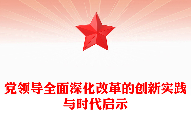 全面深化改革的创新实践与时代启示PPT党政风党员干部学习教育党课课件(讲稿)