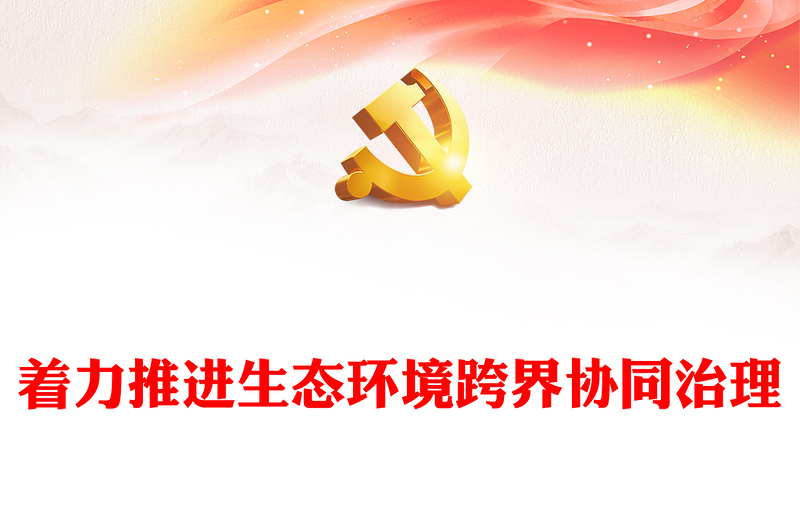 着力推进生态环境跨界协同治理PPT党政风深入学习全国生态环境保护大会上重要讲话专题党课课件模板(讲稿)