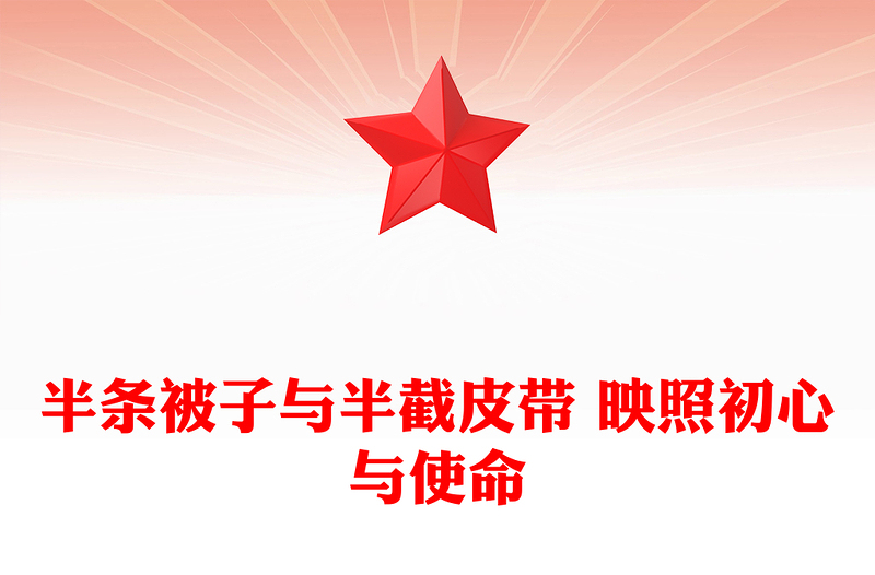 简洁大气半条被子与半截皮带 映照初心与使命PPT长征红色故事课件(讲稿)