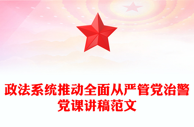 政法系统推动全面从严管党治警党课讲稿范文