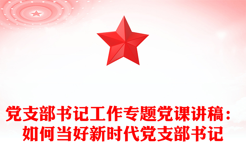 党支部书记工作专题党课讲稿:如何当好新时代党支部书记