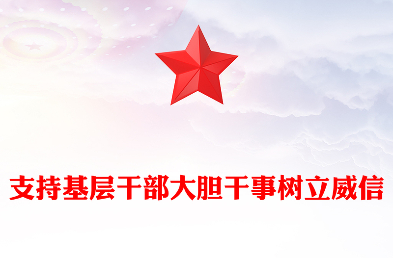 支持基层干部大胆干事树立威信PPT党课下载(讲稿)