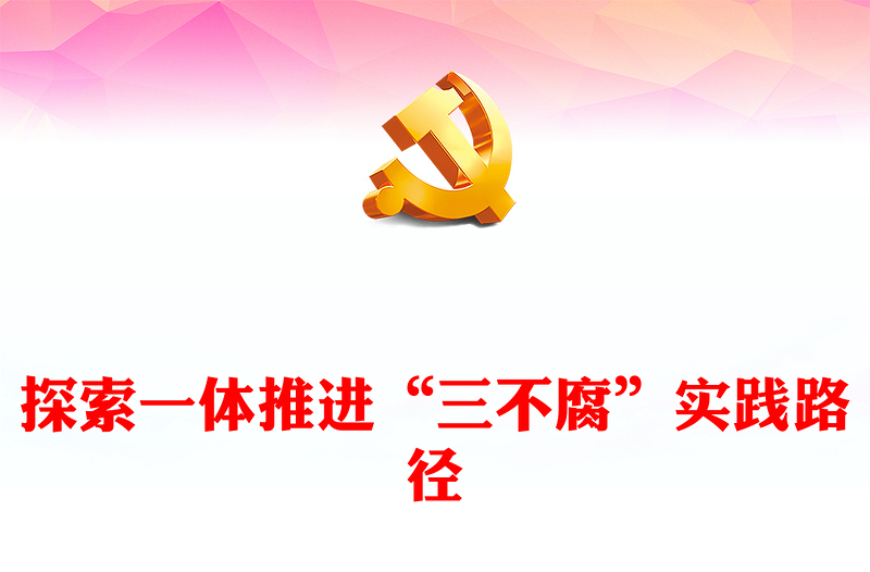 不敢腐不能腐不想腐PPT探索一体推进“三不腐”实践路径廉政党课课件(讲稿)