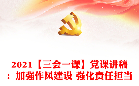 2021【三会一课】党课讲稿:加强作风建设 强化责任担当