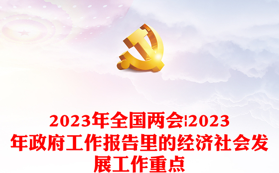 2023年全国两会丨2023年政府工作报告里的经济社会发展工作重点