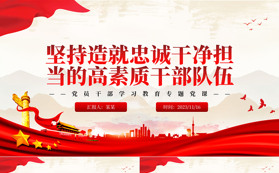 2023坚持造就忠诚干净担当的高素质干部队伍PPT大气精美风党员干部学习教育专题党课课件模板