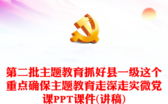 第二批主题教育抓好县一级这个重点确保主题教育走深走实微党课PPT课件(讲稿)