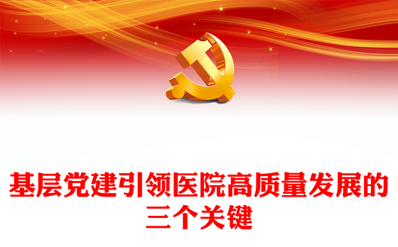 基层党建引领医院高质量发展的三个关键PPT精美简洁医疗系统党建党课课件(讲稿)