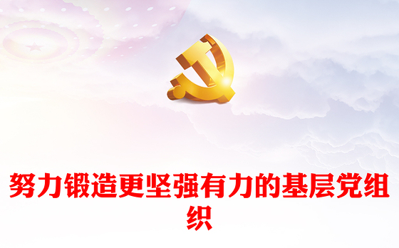 努力锻造更坚强有力的基层党组织PPT增强基层党组织政治组织功能微党课(讲稿)