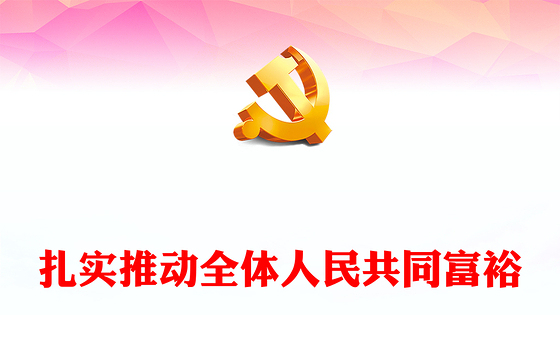 2023扎实推动全体人民共同富裕PPT 共同富裕是社会主义的本质要求,是中国式现代化的重要特征红色大气党政党建动态课件(讲稿)