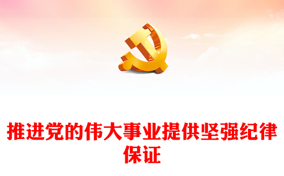 为推进党的伟大事业提供坚强纪律保证PPT简约风全党开展党纪学习教育工作课件模板(讲稿)