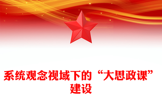 以系统观念推进新时代“大思政课”建设PPT党建风学习思想政治理论课微党课(讲稿)