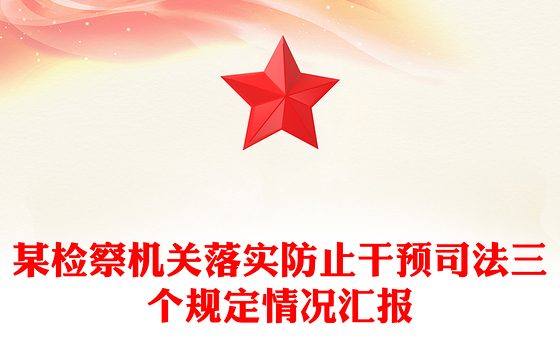 2023年某检察机关落实防止干预司法三个规定情况汇报PPT模板下载(讲稿)