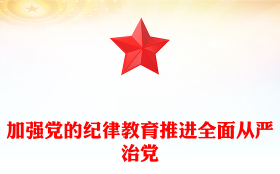 加强纪律建设是全面从严治党的治本之策PPT简约风全党开展党纪学习教育工作课件模板(讲稿)
