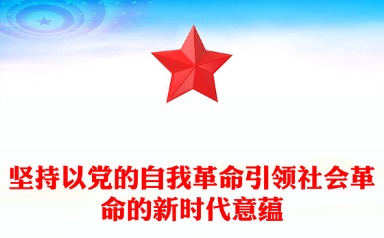 2024坚持以党的自我革命引领社会革命的新时代意蕴微党课PPT(讲稿)