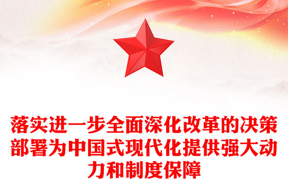 进一步全面深化改革的决策部署为中国式现代化提供强大动力和制度保障PPT微党课(讲稿)