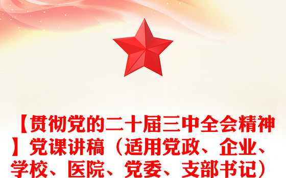 【贯彻党的二十届三中全会精神】党课讲稿(适用党政、企业、学校、医院、党委、支部书记)