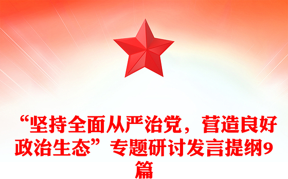 “坚持全面从严治党,营造良好政治生态”专题研讨发言提纲9篇