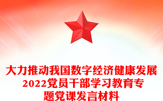 大力推动我国数字经济健康发展 2022党员干部学习教育专题党课发言材料