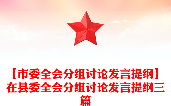 【市委全会分组讨论发言提纲】在县委全会分组讨论发言提纲三篇