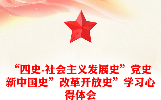 “四史-社会主义发展史”党史新中国史”改革开放史”学习心得体会