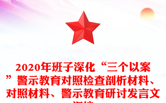 2020年班子深化“三个以案”警示教育对照检查剖析材料、对照材料、警示教育研讨发言文汇编