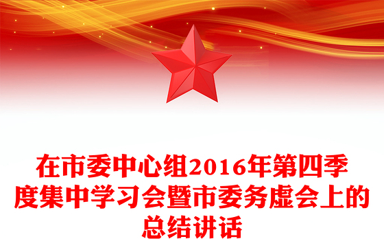 在市委中心组2016年第四季度集中学习会暨市委务虚会上的总结讲话