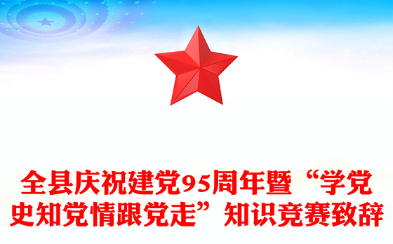 全县庆祝建党95周年暨“学党史知党情跟党走”知识竞赛致辞