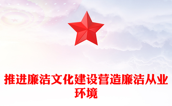 推进廉洁文化建设营造廉洁从业环境