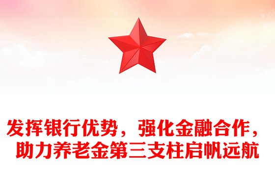 发挥银行优势,强化金融合作,助力养老金第三支柱启帆远航