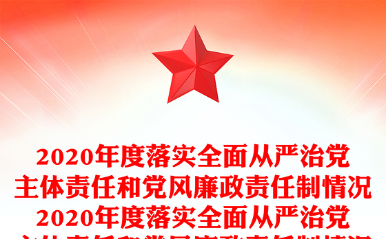 2020年度落实全面从严治党主体责任和党风廉政责任制情况2020年度落实全面从严治党主体责任和党风廉政责任制情况