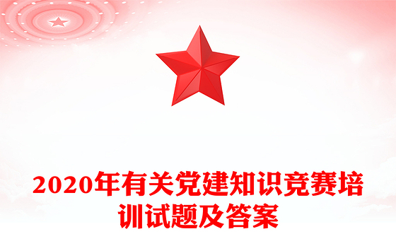 2020年有关党建知识竞赛培训试题及答案