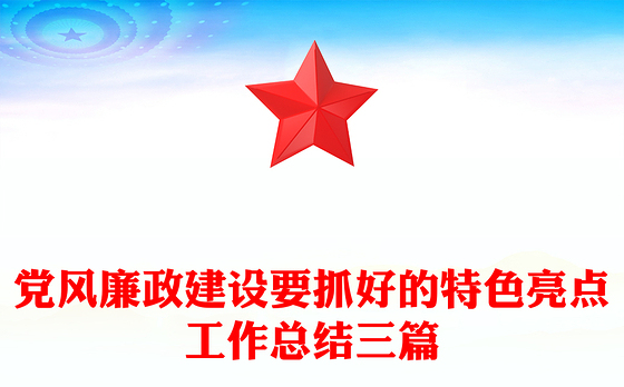 党风廉政建设要抓好的特色亮点工作总结三篇