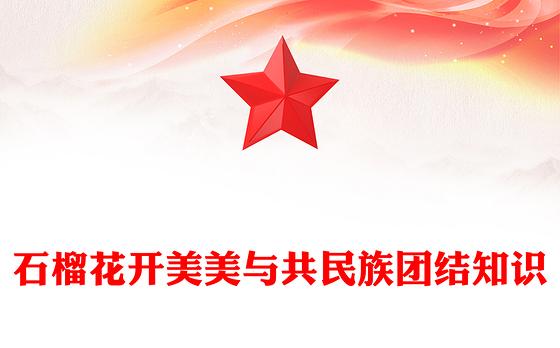 大气精美石榴花开美美与共PPT民族团结知识宣传课件下载(讲稿)