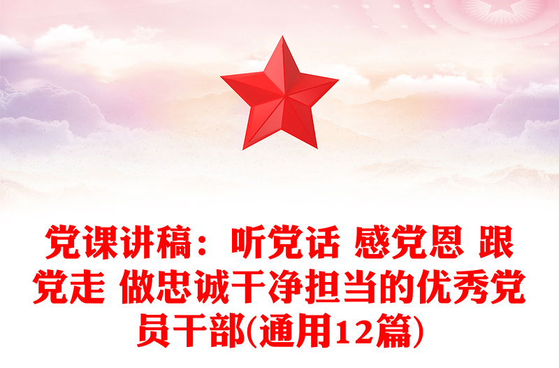 党课讲稿：听党话 感党恩 跟党走 做忠诚干净担当的优秀党员干部(通用12篇)