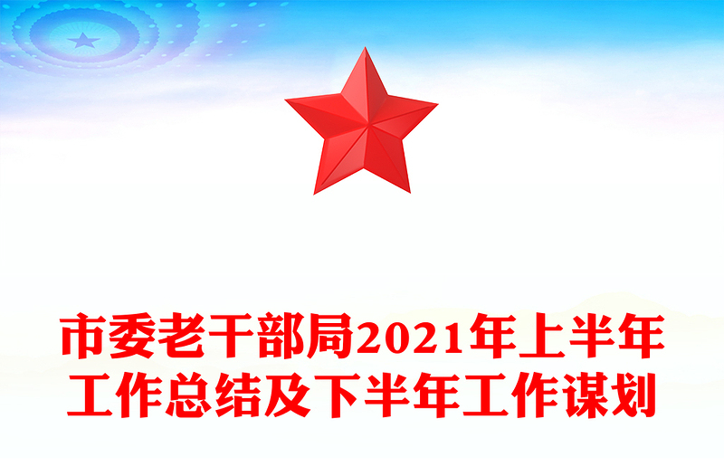 市委老干部局2021年上半年工作总结及下半年工作谋划