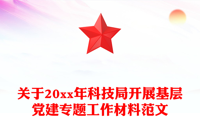 关于20xx年科技局开展基层党建专题工作材料范文