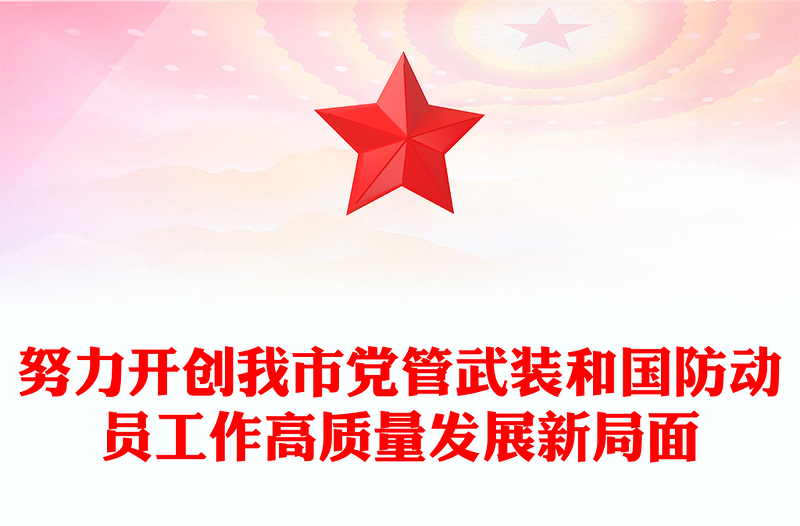 努力开创我市党管武装和国防动员工作高质量发展新局面