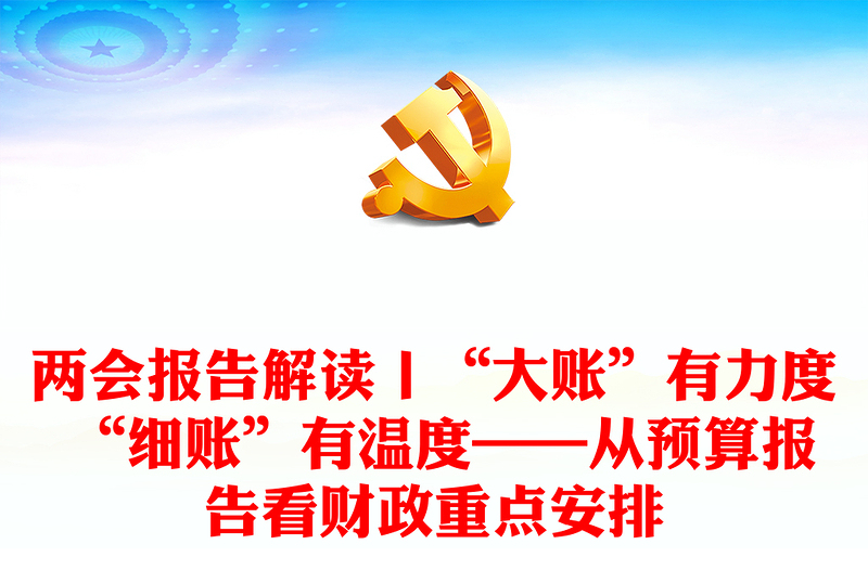 两会报告解读丨“大账”有力度 “细账”有温度——从预算报告看财政重点安排