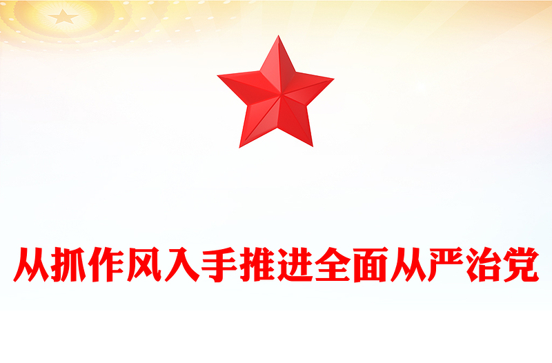 精美大气从抓作风入手推进全面从严治党PPT党课下载(讲稿)