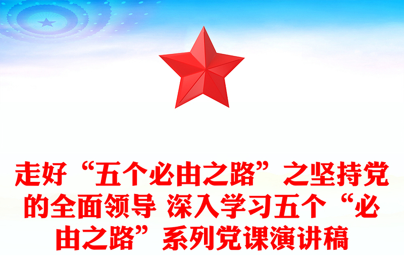 走好“五个必由之路”之坚持党的全面领导 深入学习五个“必由之路”系列党课演讲稿