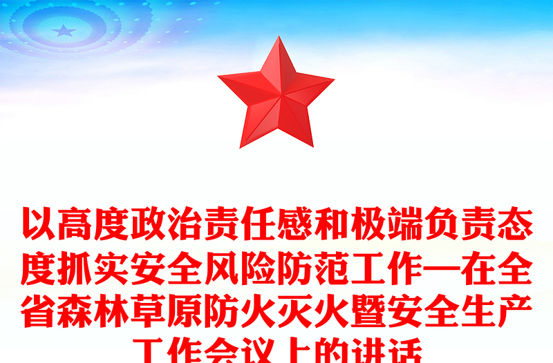 以高度政治责任感和极端负责态度抓实安全风险防范工作—在全省森林草原防火灭火暨安全生产工作会议上的讲话