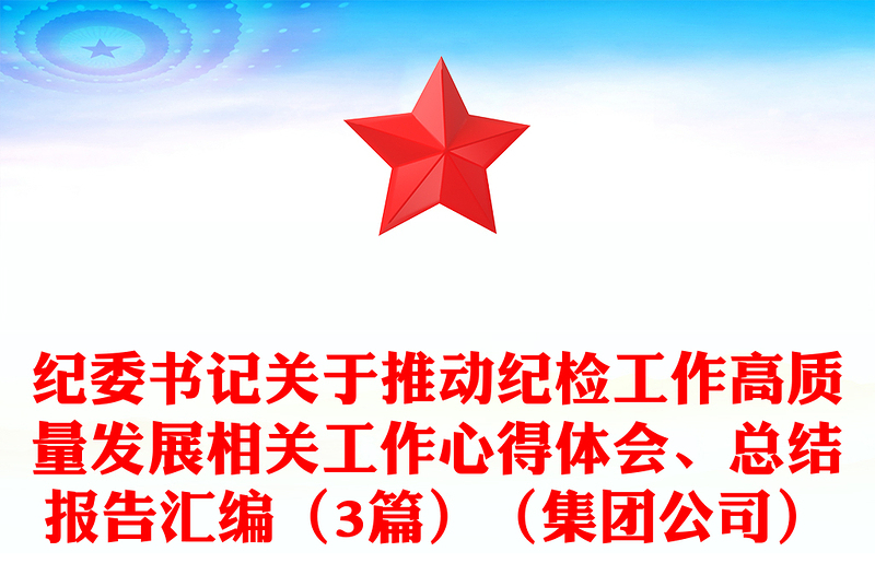 纪委书记关于推动纪检工作高质量发展相关工作心得体会、总结报告汇编（3篇）（集团公司）