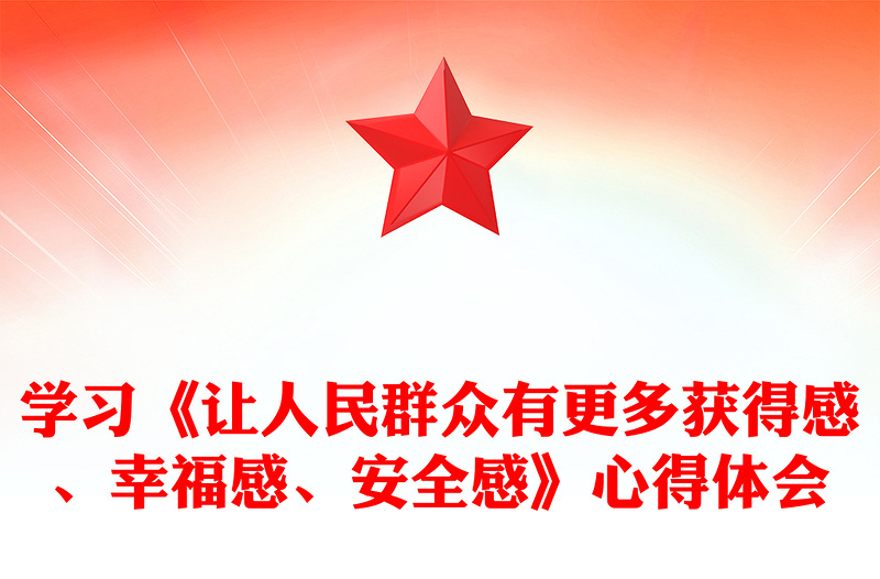 学习《让人民群众有更多获得感、幸福感、安全感》心得体会
