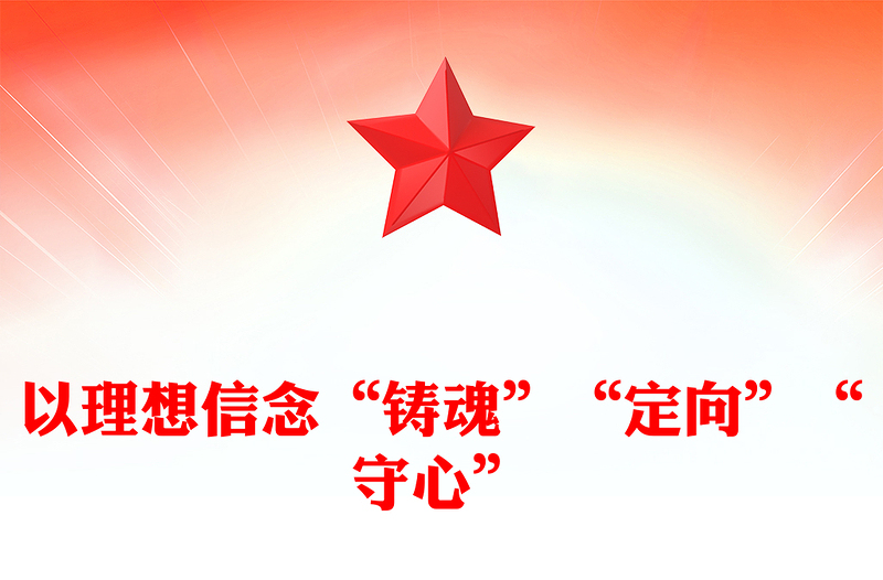 以理想信念“铸魂”“定向”“守心”