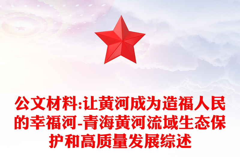 公文材料:让黄河成为造福人民的幸福河-青海黄河流域生态保护和高质量发展综述