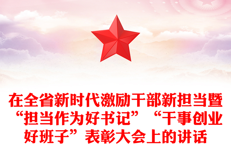 在全省新时代激励干部新担当暨“担当作为好书记”“干事创业好班子”表彰大会上的讲话